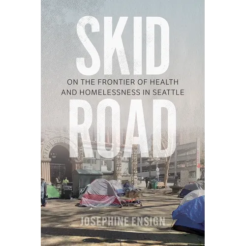 Skid Road: On the Frontier of Health and Homelessness in Seattle