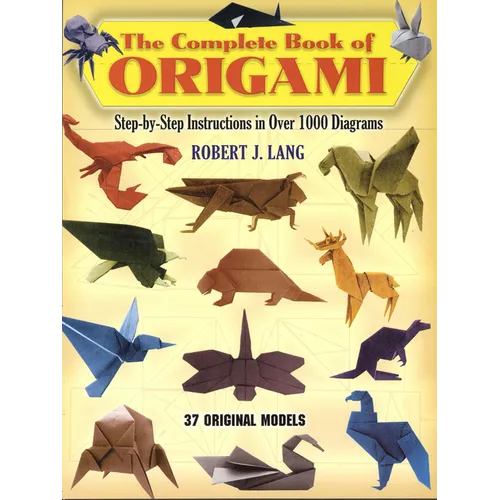 The Complete Book of Origami: Step-By-Step Instructions in Over 1000 Diagrams/37 Original Models