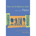 Rome and the Mysterious Orient: Three Plays by Plautus