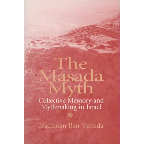 The Masada Myth: Collective Memory and Mythmaking in Israel