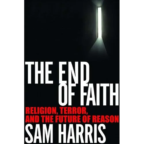 The End of Faith: Religion, Terror, and the Future of Reason