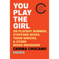 You Play the Girl: On Playboy Bunnies, Stepford Wives, Train Wrecks, & Other Mixed Messages