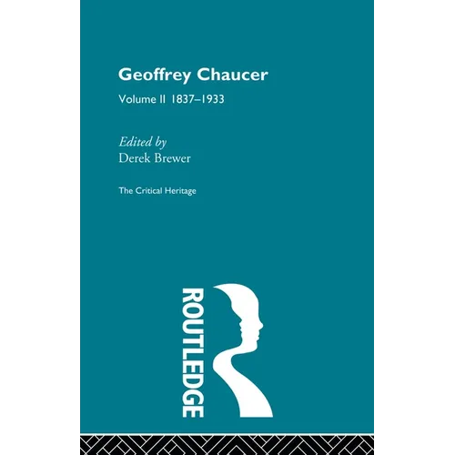 Geoffrey Chaucer: The Critical Heritage Volume 2 1837-1933