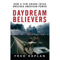 Daydream Believers: How a Few Grand Ideas Wrecked American Power