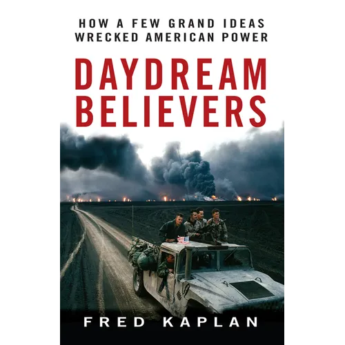 Daydream Believers: How a Few Grand Ideas Wrecked American Power