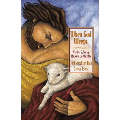 When God Weeps: Why Our Sufferings Matter to the Almighty
