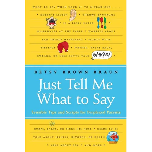 Just Tell Me What to Say: Sensible Tips and Scripts for Perplexed Parents