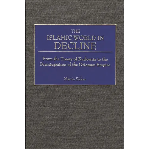 The Islamic World in Decline: From the Treaty of Karlowitz to the Disintegration of the Ottoman Empire