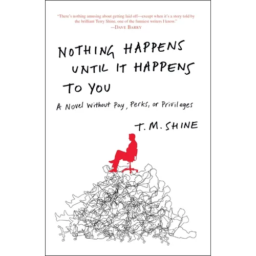 Nothing Happens Until It Happens to You: A Novel Without Pay, Perks, or Privileges