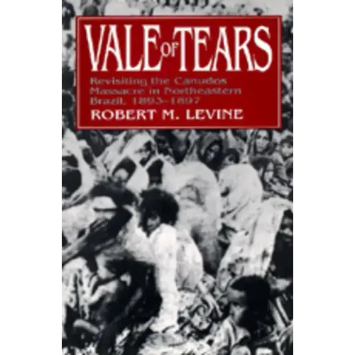 Vale of Tears: Revisiting the Canudos Massacre in Northeastern Brazil, 1893-1897