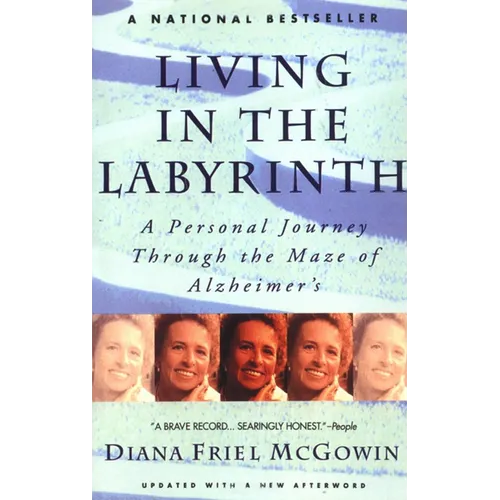 Living in the Labyrinth: A Personal Journey Through the Maze of Alzheimer's