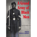 A Grand Army of Black Men: Letters from African-American Soldiers in the Union Army 1861 1865