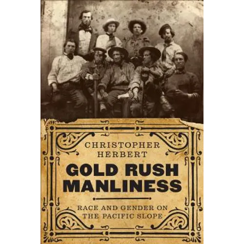 Gold Rush Manliness: Race and Gender on the Pacific Slope