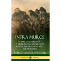 Intra Muros: My Dream of Heaven - A Christian's Counsel on Death, Bereavement and the Afterlife (Hardcover)