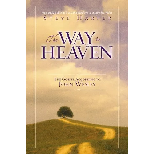 The Way to Heaven: The Gospel According to John Wesley