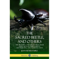 The Sacred Beetle, and Others: The Breeding and Life of the Scarab Dung Beetles; their Habitat, Nest-Building, and Domestication