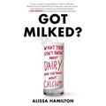 Got Milked?: What You Don't Know about Dairy and the Truth about Calcium