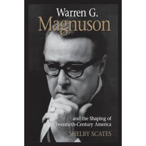 Warren G. Magnuson and the Shaping of Twentieth-Century America