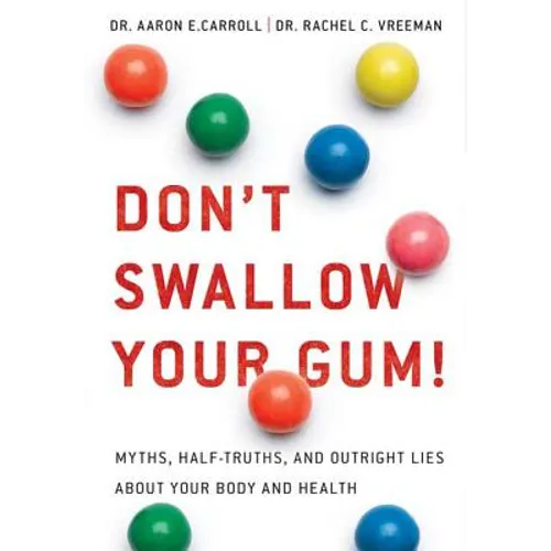 Don't Swallow Your Gum!: Myths, Half-Truths, and Outright Lies about Your Body and Health