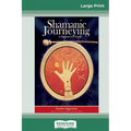 Shamanic Journeying: A Beginner's Guide (16pt Large Print Edition)