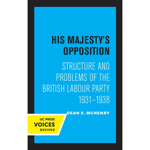 His Majesty's Opposition: Structure and Problems of the British Labour Party, 1931 - 1938
