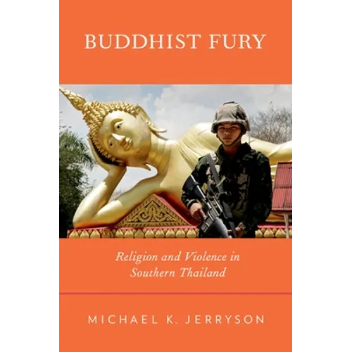 Buddhist Fury: Religion and Violence in Southern Thailand
