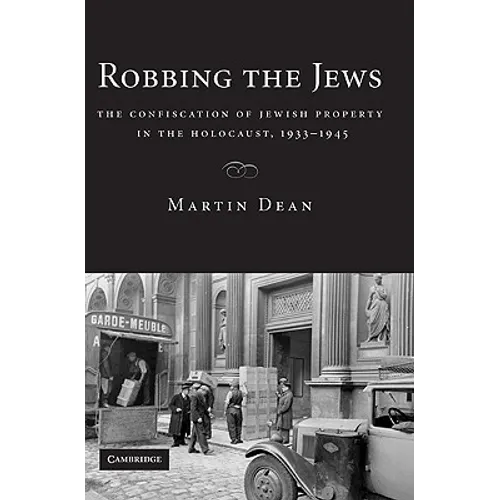 Robbing the Jews: The Confiscation of Jewish Property in the Holocaust, 1933-1945