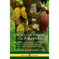Cacao Culture in the Philippines: The Tropical Climate, Plantation, Harvest and Economics of Cultivating the Cacao Plant