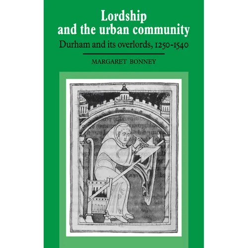 Lordship and the Urban Community: Durham and Its Overlords, 1250 1540