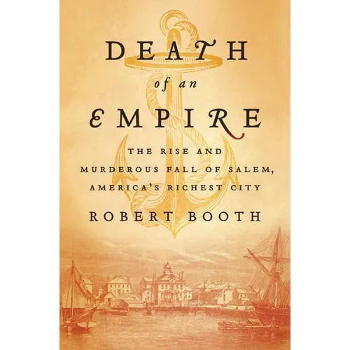 Death of an Empire: The Rise and Murderous Fall of Salem, America's Richest City