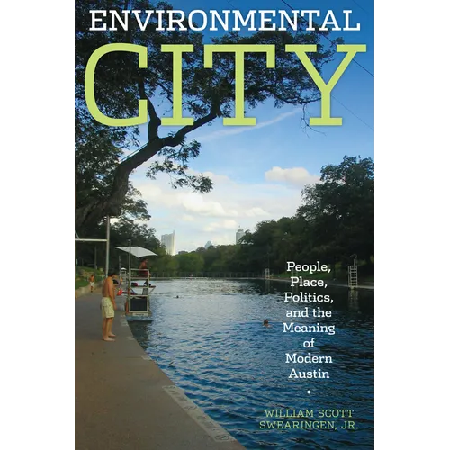 Environmental City: People, Place, Politics, and the Meaning of Modern Austin