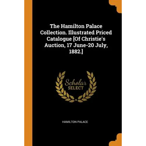 The Hamilton Palace Collection. Illustrated Priced Catalogue [Of Christie's Auction, 17 June-20 July, 1882.]