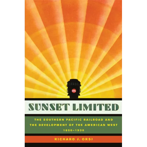 Sunset Limited: The Southern Pacific Railroad and the Development of the American West, 1850-1930