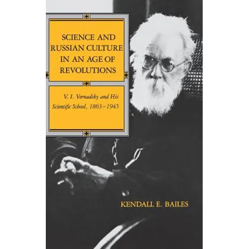 Science and Russian Culture in an Age of Revolutions: V. I. Vernadsky and His Scientific School, 1863-1945