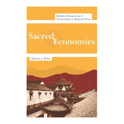 Sacred Economies: Buddhist Monasticism and Territoriality in Medieval China