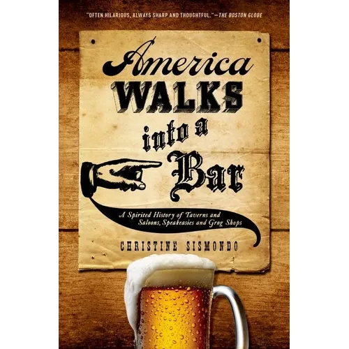 America Walks Into a Bar: A Spirited History of Taverns and Saloons, Speakeasies and Grog Shops