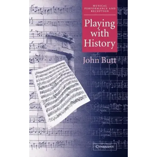 Playing with History: The Historical Approach to Musical Performance