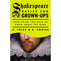 Shakespeare Basics for Grown-Ups: Everything You Need to Know About the Bard