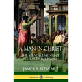 A Man in Christ: The Vital Elements of St. Paul's Religion