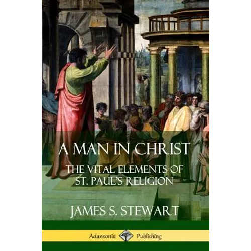 A Man in Christ: The Vital Elements of St. Paul's Religion