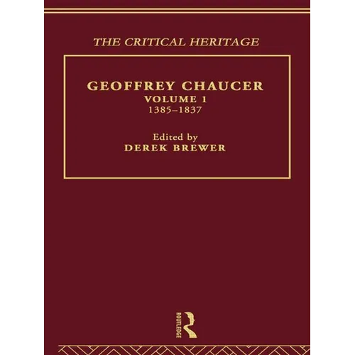 Geoffrey Chaucer: The Critical Heritage Volume 1 1385-1837