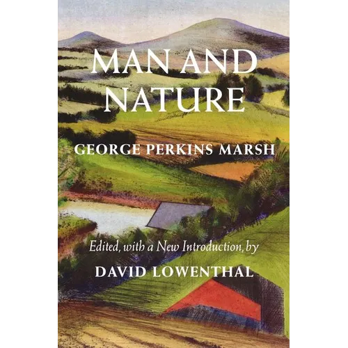 Man and Nature: Or, Physical Geography as Modified by Human Action