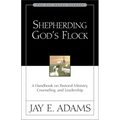 A Shepherding God's Flock: A Handbook on Pastoral Ministry, Counseling, and Leadership