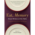 Eat, Memory: Great Writers at the Table, a Collection of Essays from the New York Times