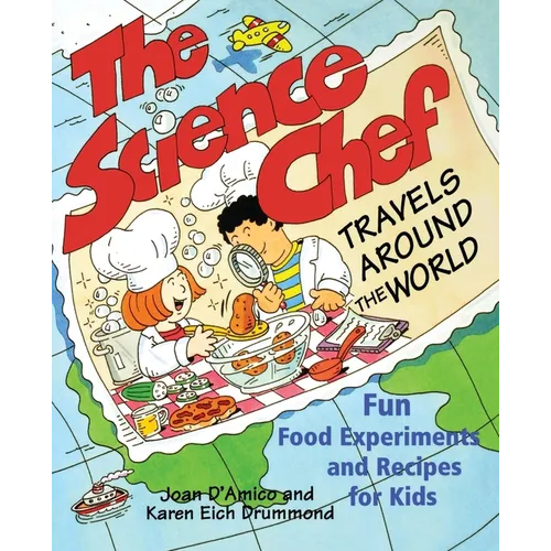 The Science Chef Travels Around the World: Fun Food Experiments and Recipes for Kids