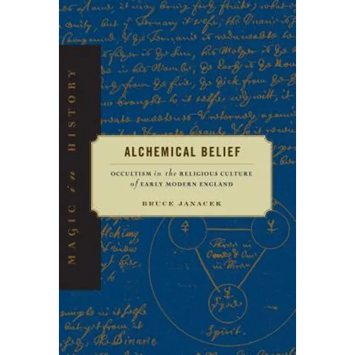 Alchemical Belief: Occultism in the Religious Culture of Early Modern England
