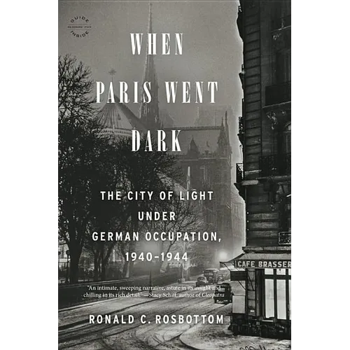 When Paris Went Dark: The City of Light Under German Occupation, 1940-1944