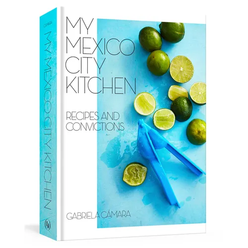 My Mexico City Kitchen: Recipes and Convictions [A Cookbook]