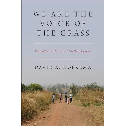 We Are the Voice of the Grass: Interfaith Peace Activism in Northern Uganda