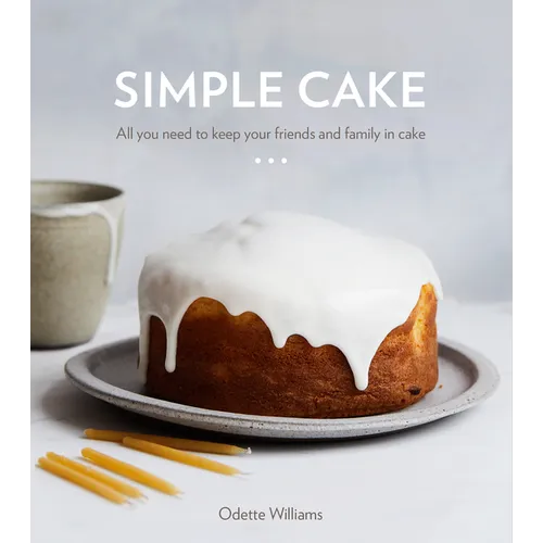 Simple Cake: All You Need to Keep Your Friends and Family in Cake [A Baking Book]